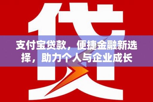 陆丰支付宝贷款，便捷金融新选择，助力个人与企业成长