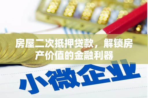 陆丰房屋二次抵押贷款，解锁房产价值的金融利器