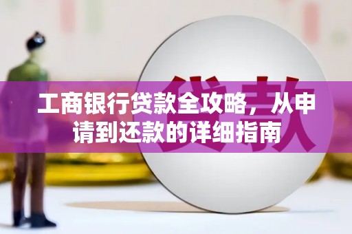 陆丰工商银行贷款全攻略，从申请到还款的详细指南