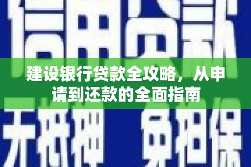 陆丰建设银行贷款全攻略，从申请到还款的全面指南