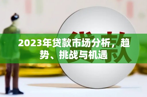陆丰2023年贷款市场分析，趋势、挑战与机遇