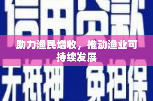 陆丰助力渔民增收，推动渔业可持续发展