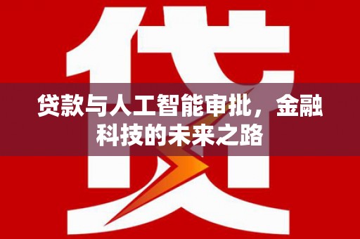 陆丰贷款与人工智能审批，金融科技的未来之路