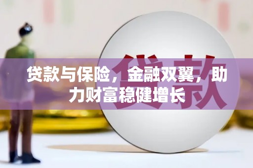 陆丰贷款与保险，金融双翼，助力财富稳健增长