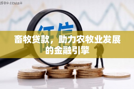 陆丰畜牧贷款，助力农牧业发展的金融引擎
