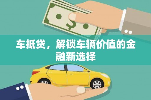 陆丰车抵贷，解锁车辆价值的金融新选择
