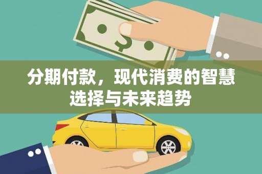 陆丰分期付款，现代消费的智慧选择与未来趋势