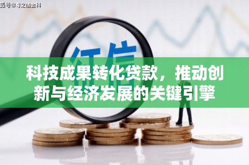 陆丰科技成果转化贷款，推动创新与经济发展的关键引擎