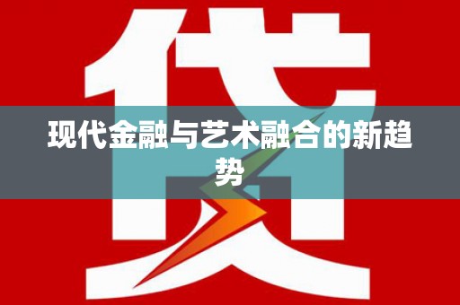 陆丰现代金融与艺术融合的新趋势