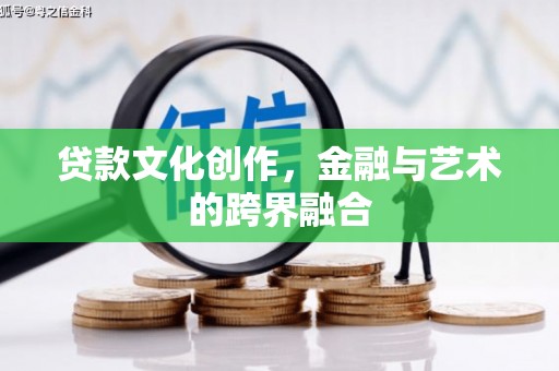 陆丰贷款文化创作，金融与艺术的跨界融合