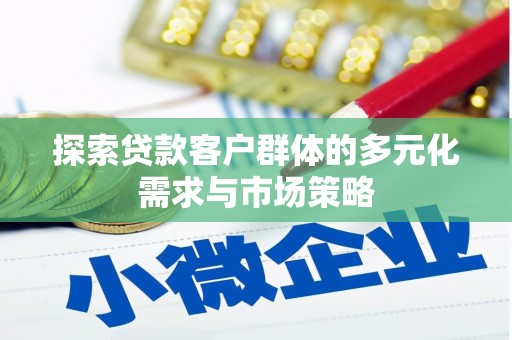 陆丰探索贷款客户群体的多元化需求与市场策略