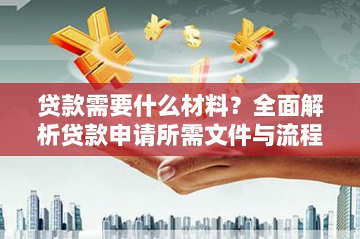 陆丰贷款需要什么材料？全面解析贷款申请所需文件与流程