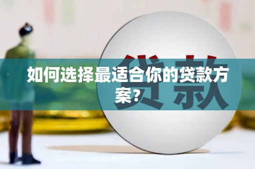 陆丰如何选择最适合你的贷款方案？