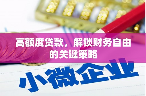陆丰高额度贷款，解锁财务自由的关键策略